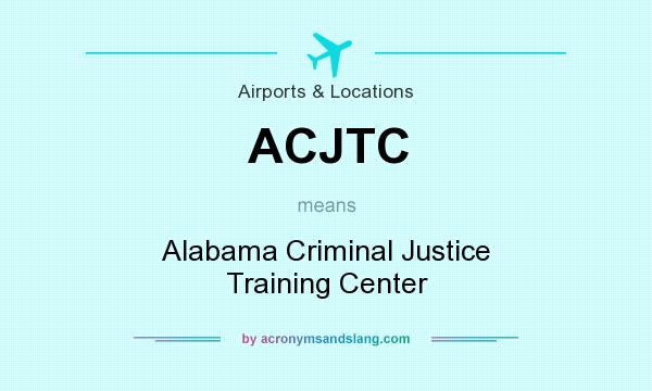 What does ACJTC mean? It stands for Alabama Criminal Justice Training Center