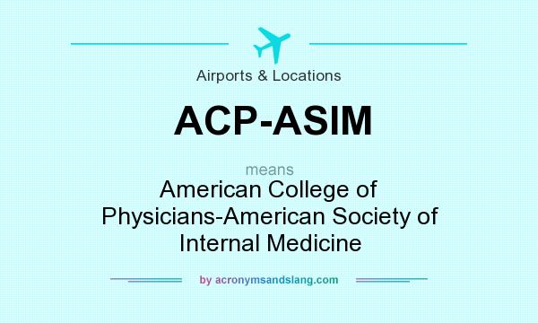 What does ACP-ASIM mean? It stands for American College of Physicians-American Society of Internal Medicine