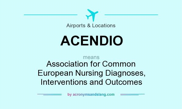 What does ACENDIO mean? It stands for Association for Common European Nursing Diagnoses, Interventions and Outcomes