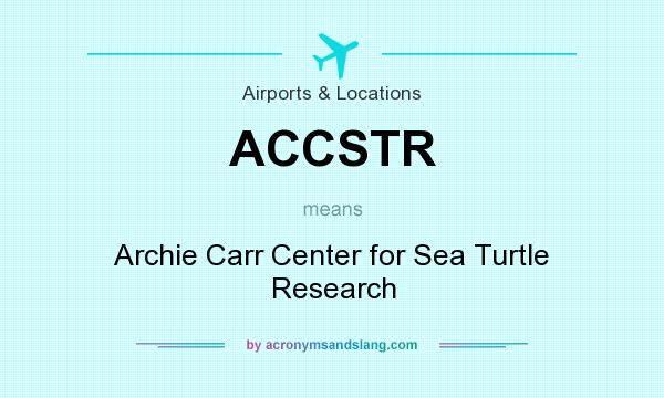 What does ACCSTR mean? It stands for Archie Carr Center for Sea Turtle Research
