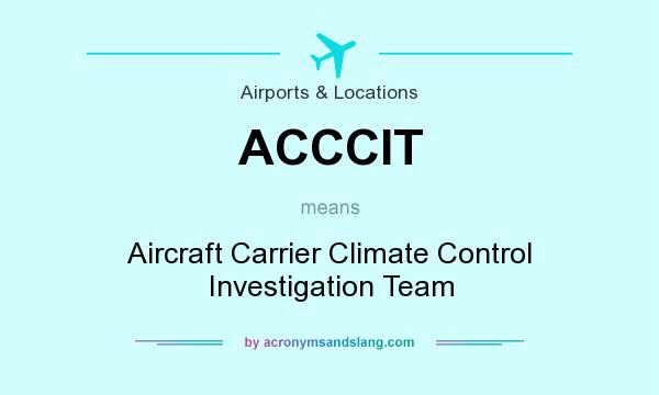 What does ACCCIT mean? It stands for Aircraft Carrier Climate Control Investigation Team