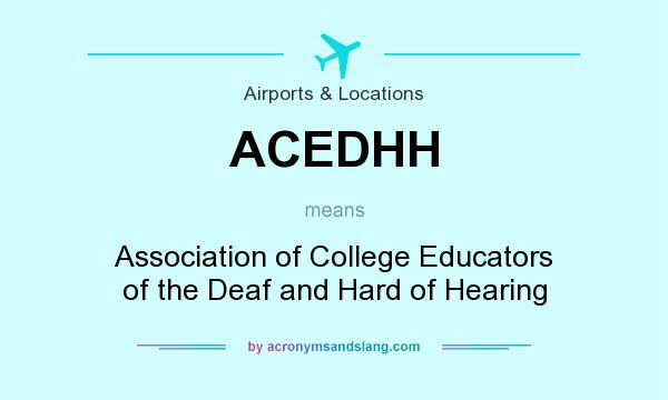 What does ACEDHH mean? It stands for Association of College Educators of the Deaf and Hard of Hearing
