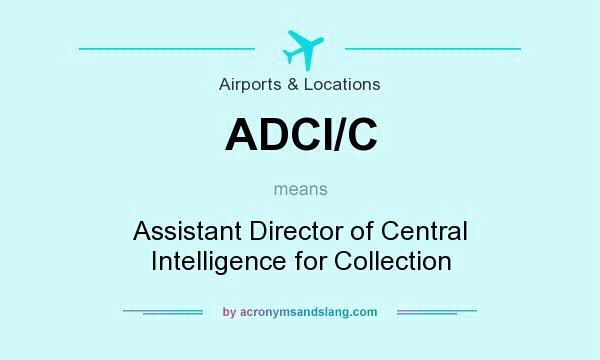 What does ADCI/C mean? It stands for Assistant Director of Central Intelligence for Collection