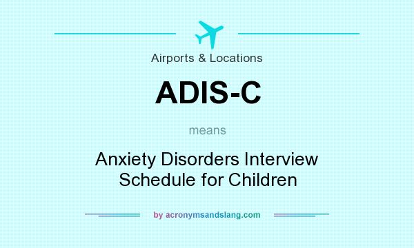 What does ADIS-C mean? It stands for Anxiety Disorders Interview Schedule for Children
