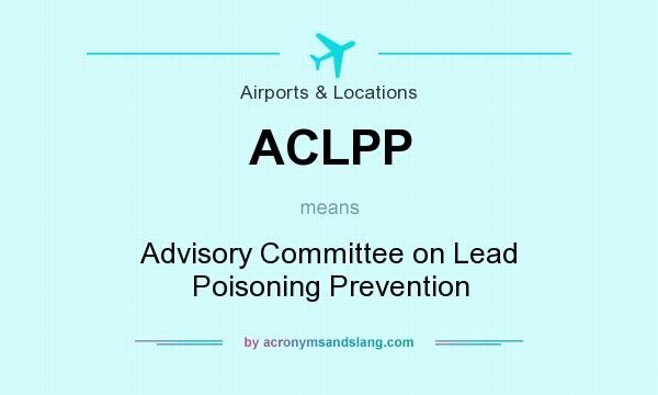 What does ACLPP mean? It stands for Advisory Committee on Lead Poisoning Prevention