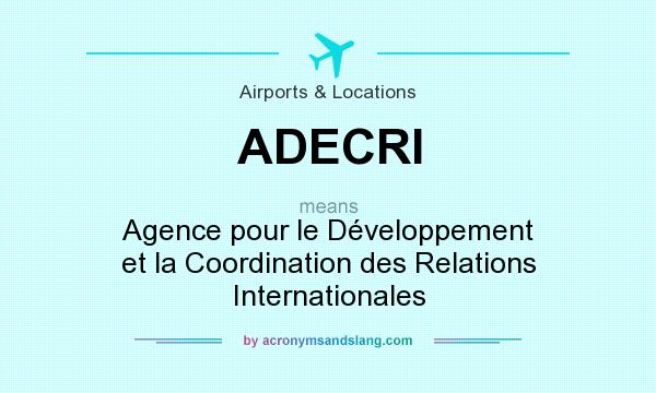 What does ADECRI mean? It stands for Agence pour le Développement et la Coordination des Relations Internationales