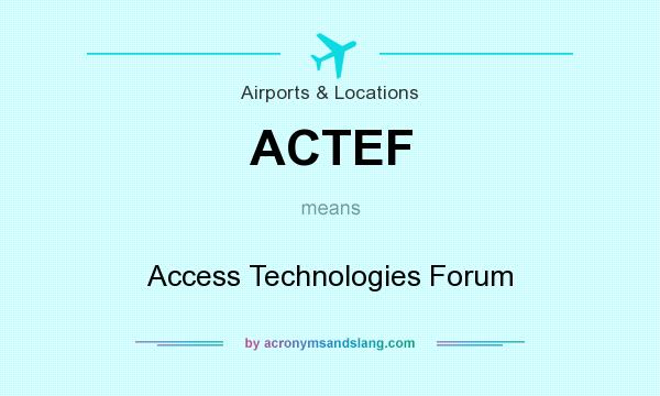 What does ACTEF mean? It stands for Access Technologies Forum