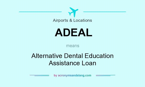 What does ADEAL mean? It stands for Alternative Dental Education Assistance Loan