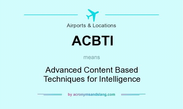 What does ACBTI mean? It stands for Advanced Content Based Techniques for Intelligence