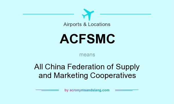 What does ACFSMC mean? It stands for All China Federation of Supply and Marketing Cooperatives