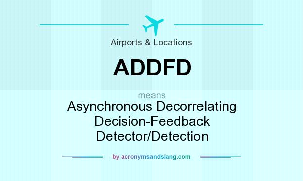 What does ADDFD mean? It stands for Asynchronous Decorrelating Decision-Feedback Detector/Detection