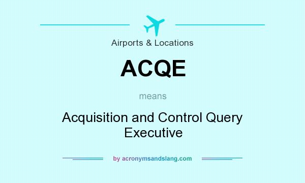 What does ACQE mean? It stands for Acquisition and Control Query Executive