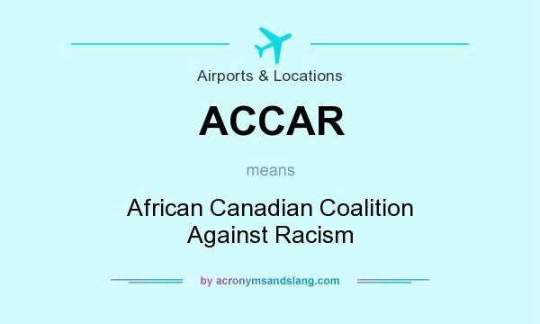 What does ACCAR mean? It stands for African Canadian Coalition Against Racism