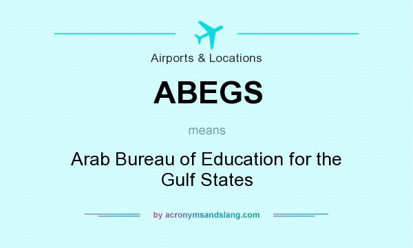 What does ABEGS mean? It stands for Arab Bureau of Education for the Gulf States