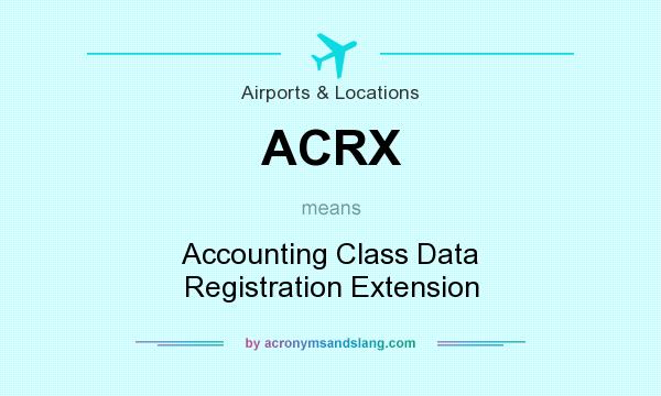 What does ACRX mean? It stands for Accounting Class Data Registration Extension