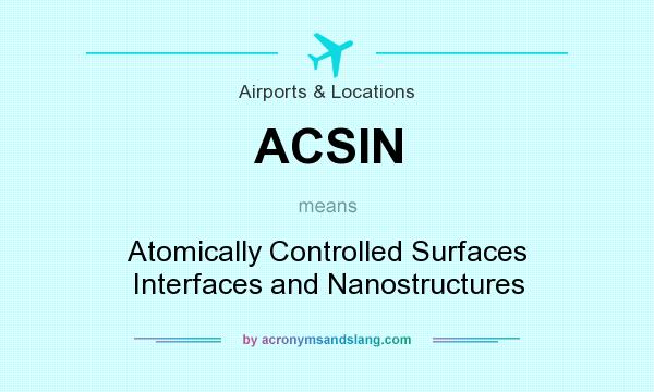 What does ACSIN mean? It stands for Atomically Controlled Surfaces Interfaces and Nanostructures