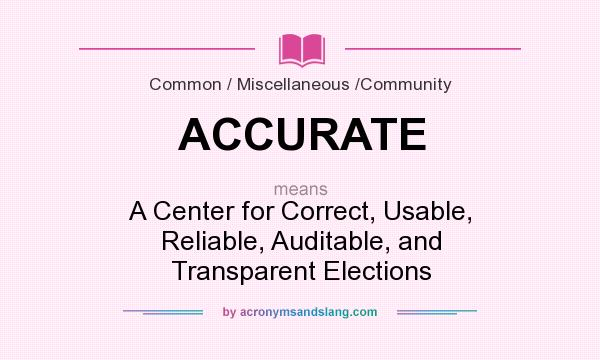 What does ACCURATE mean? It stands for A Center for Correct, Usable, Reliable, Auditable, and Transparent Elections
