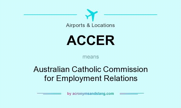 What does ACCER mean? It stands for Australian Catholic Commission for Employment Relations