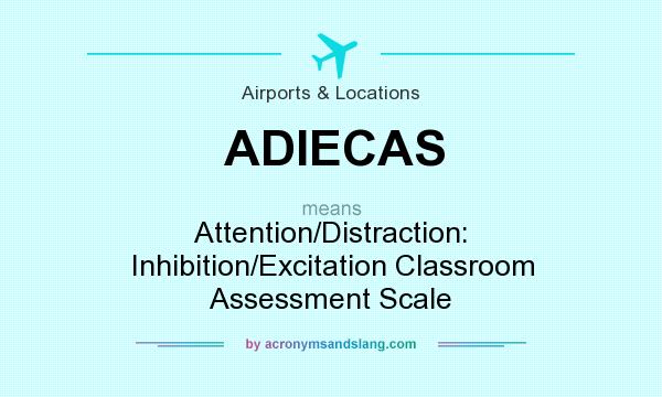 What does ADIECAS mean? It stands for Attention/Distraction: Inhibition/Excitation Classroom Assessment Scale