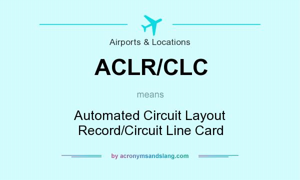 What does ACLR/CLC mean? It stands for Automated Circuit Layout Record/Circuit Line Card