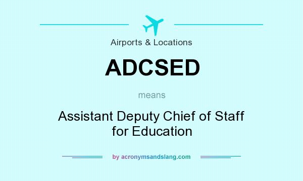 What does ADCSED mean? It stands for Assistant Deputy Chief of Staff for Education
