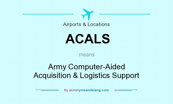 What does ACALS mean? It stands for Army Computer-Aided Acquisition & Logistics Support