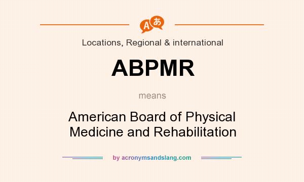 What does ABPMR mean? It stands for American Board of Physical Medicine and Rehabilitation