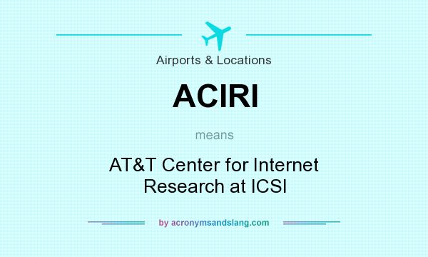 What does ACIRI mean? It stands for AT&T Center for Internet Research at ICSI