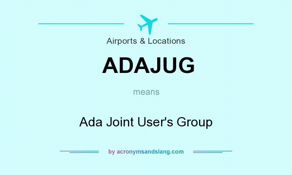 What does ADAJUG mean? It stands for Ada Joint User`s Group