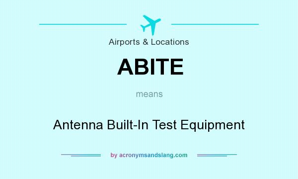 What does ABITE mean? It stands for Antenna Built-In Test Equipment