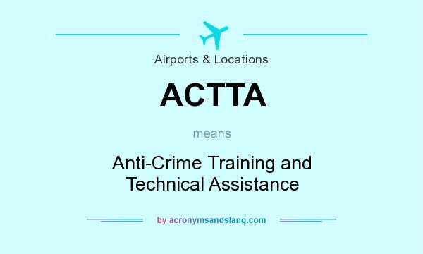 What does ACTTA mean? It stands for Anti-Crime Training and Technical Assistance