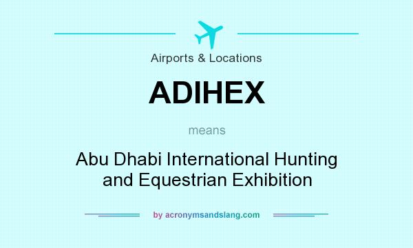 What does ADIHEX mean? It stands for Abu Dhabi International Hunting and Equestrian Exhibition