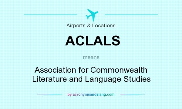 What does ACLALS mean? It stands for Association for Commonwealth Literature and Language Studies