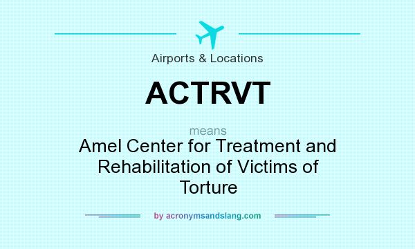 What does ACTRVT mean? It stands for Amel Center for Treatment and Rehabilitation of Victims of Torture