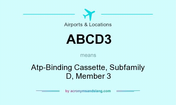 What does ABCD3 mean? It stands for Atp-Binding Cassette, Subfamily D, Member 3