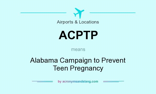What does ACPTP mean? It stands for Alabama Campaign to Prevent Teen Pregnancy