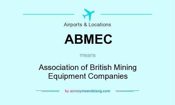 What does ABMEC mean? It stands for Association of British Mining Equipment Companies