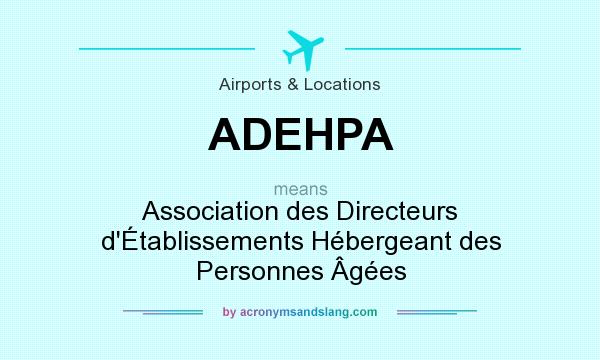 What does ADEHPA mean? It stands for Association des Directeurs d`Établissements Hébergeant des Personnes Âgées