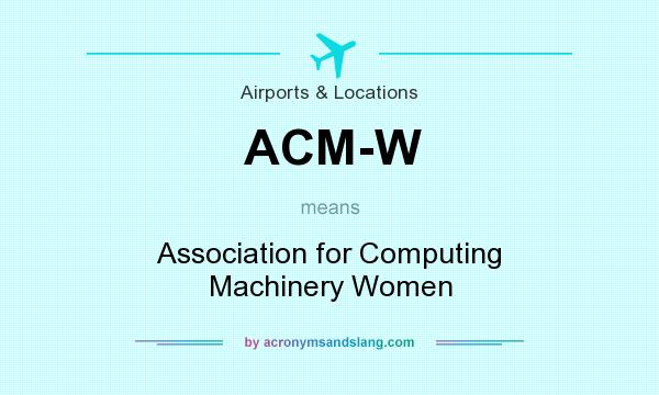 What does ACM-W mean? It stands for Association for Computing Machinery Women