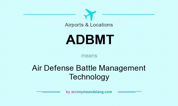 What does ADBMT mean? It stands for Air Defense Battle Management Technology