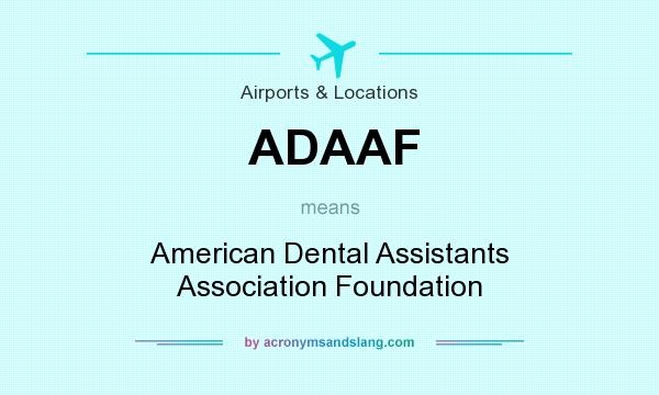 What does ADAAF mean? It stands for American Dental Assistants Association Foundation