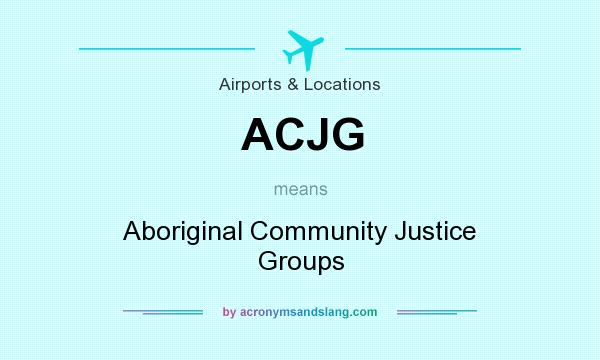 What does ACJG mean? It stands for Aboriginal Community Justice Groups