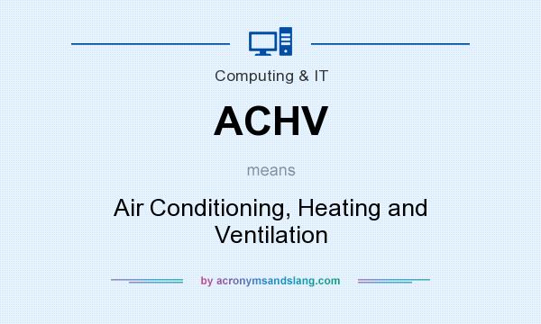 What does ACHV mean? It stands for Air Conditioning, Heating and Ventilation