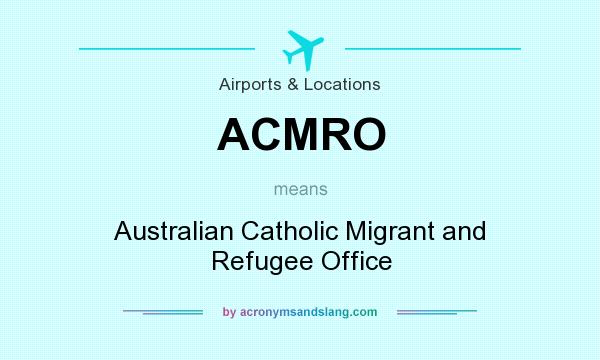 What does ACMRO mean? It stands for Australian Catholic Migrant and Refugee Office