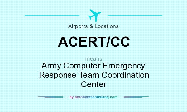 What does ACERT/CC mean? It stands for Army Computer Emergency Response Team Coordination Center