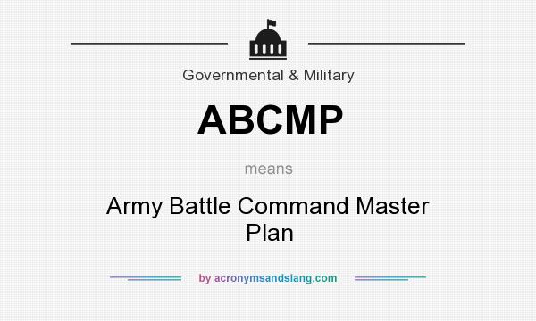 What does ABCMP mean? It stands for Army Battle Command Master Plan