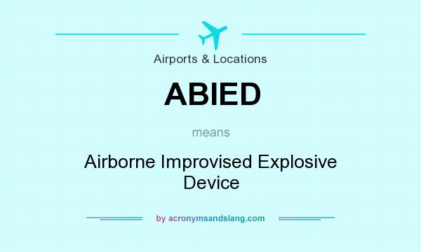 What does ABIED mean? It stands for Airborne Improvised Explosive Device