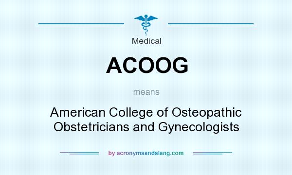 What does ACOOG mean? It stands for American College of Osteopathic Obstetricians and Gynecologists