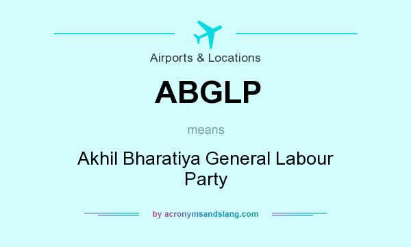 What does ABGLP mean? It stands for Akhil Bharatiya General Labour Party