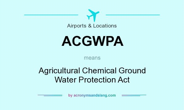 What does ACGWPA mean? It stands for Agricultural Chemical Ground Water Protection Act